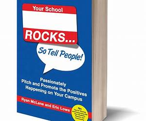 Your School Rocks... So Tell People!: Passionately Pitch and Promote the Positives Happening on Your Campus Your School Rocks... So Tell People!: Passionately Pitch and Promote the Positives Happening on Your Campus